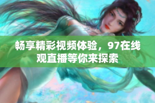 畅享精彩视频体验，97在线观直播等你来探索