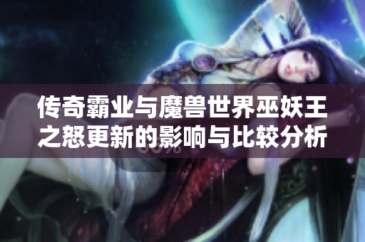 传奇霸业与魔兽世界巫妖王之怒更新的影响与比较分析