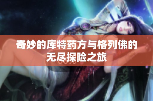 奇妙的库特药方与格列佛的无尽探险之旅