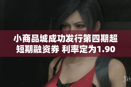 小商品城成功发行第四期超短期融资券 利率定为1.90%