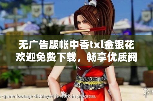 无广告版帐中香txl金银花欢迎免费下载，畅享优质阅读体验