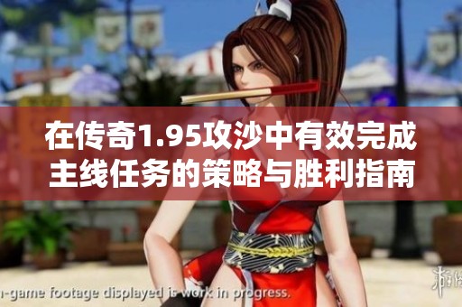 在传奇1.95攻沙中有效完成主线任务的策略与胜利指南