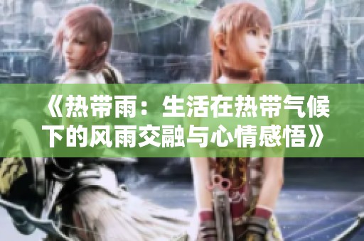 《热带雨：生活在热带气候下的风雨交融与心情感悟》