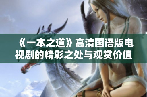 《一本之道》高清国语版电视剧的精彩之处与观赏价值分析