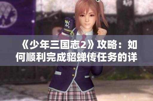 《少年三国志2》攻略：如何顺利完成貂蝉传任务的详细指南
