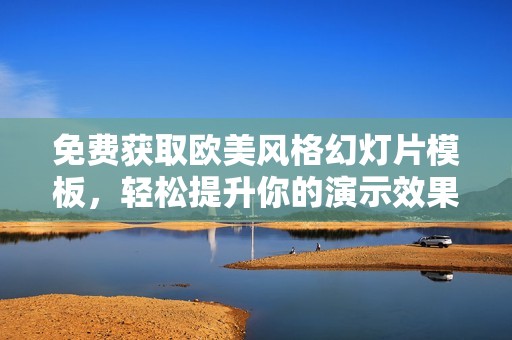 免费获取欧美风格幻灯片模板，轻松提升你的演示效果