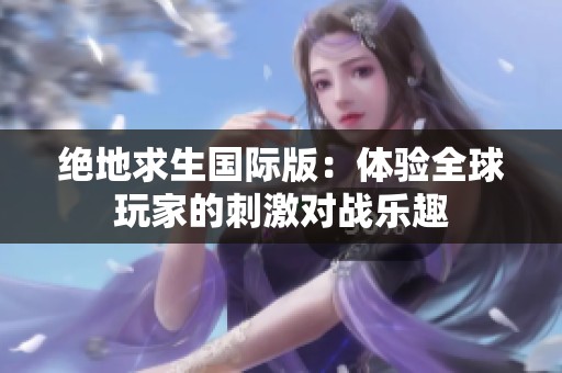 绝地求生国际版：体验全球玩家的刺激对战乐趣