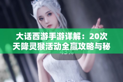 大话西游手游详解：20次天降灵猴活动全赢攻略与秘籍分享