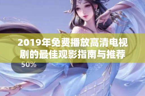 2019年免费播放高清电视剧的最佳观影指南与推荐