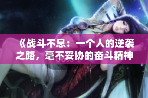 《战斗不息：一个人的逆袭之路，毫不妥协的奋斗精神》