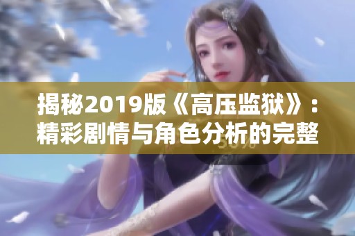 揭秘2019版《高压监狱》：精彩剧情与角色分析的完整体验