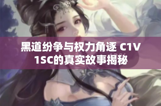 黑道纷争与权力角逐 C1V1SC的真实故事揭秘
