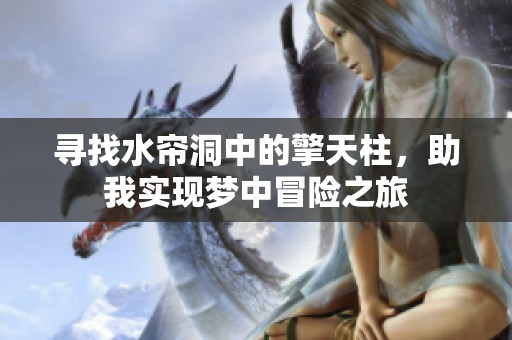 寻找水帘洞中的擎天柱，助我实现梦中冒险之旅