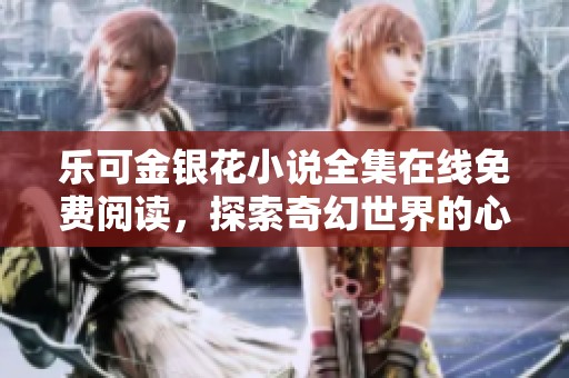 乐可金银花小说全集在线免费阅读，探索奇幻世界的心灵之旅