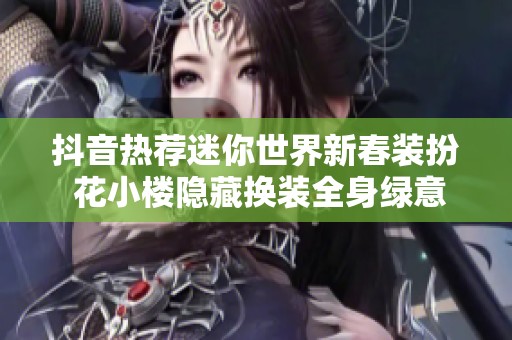 抖音热荐迷你世界新春装扮 花小楼隐藏换装全身绿意盎然上线