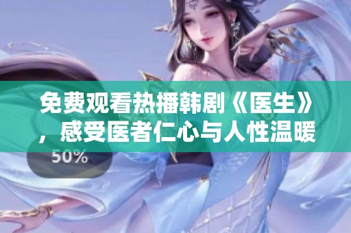 免费观看热播韩剧《医生》，感受医者仁心与人性温暖