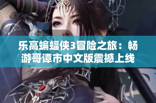 乐高蝙蝠侠3冒险之旅：畅游哥谭市中文版震撼上线