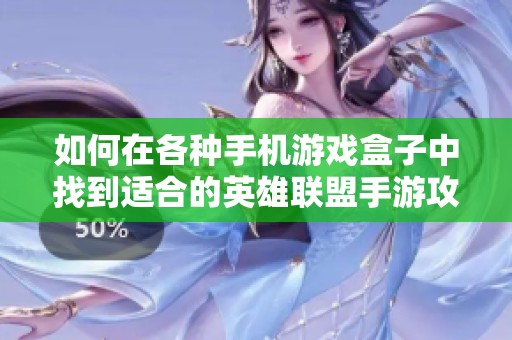 如何在各种手机游戏盒子中找到适合的英雄联盟手游攻略和资源