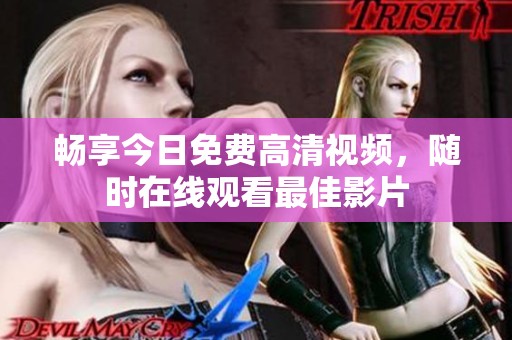 畅享今日免费高清视频，随时在线观看最佳影片