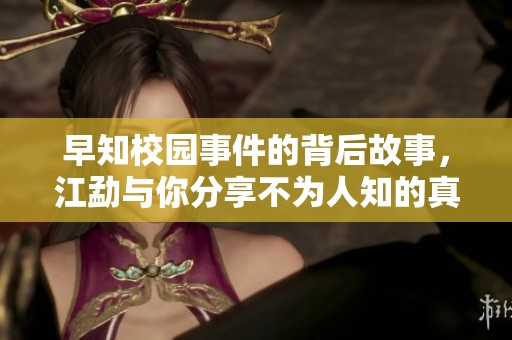 早知校园事件的背后故事，江勐与你分享不为人知的真相