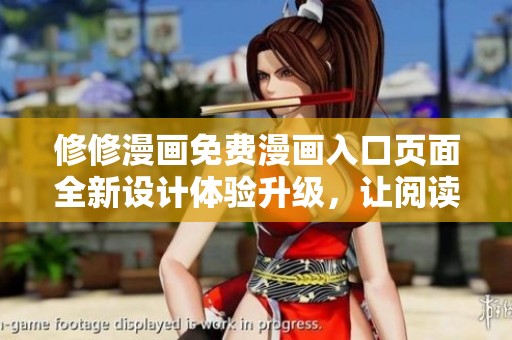 修修漫画免费漫画入口页面全新设计体验升级，让阅读更畅快