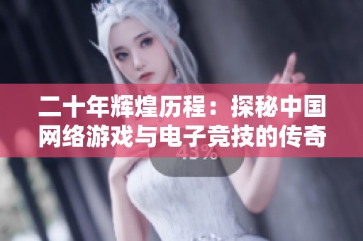 二十年辉煌历程：探秘中国网络游戏与电子竞技的传奇发展