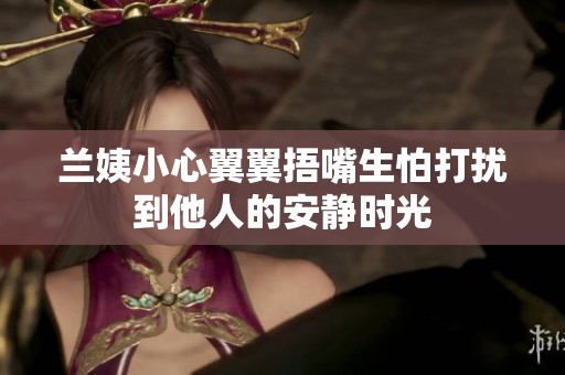 兰姨小心翼翼捂嘴生怕打扰到他人的安静时光