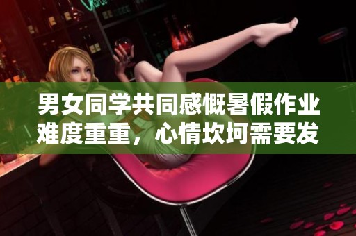 男女同学共同感慨暑假作业难度重重，心情坎坷需要发泄