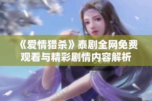 《爱情猎杀》泰剧全网免费观看与精彩剧情内容解析