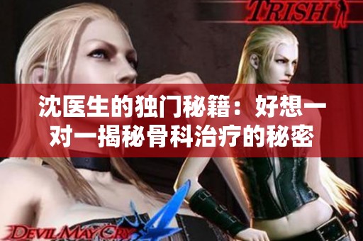 沈医生的独门秘籍：好想一对一揭秘骨科治疗的秘密