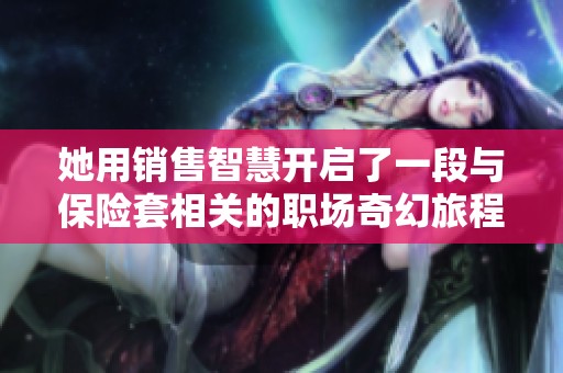 她用销售智慧开启了一段与保险套相关的职场奇幻旅程