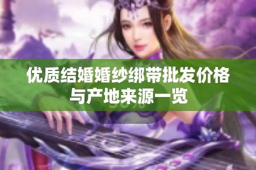 优质结婚婚纱绑带批发价格与产地来源一览