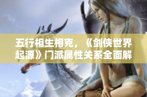 五行相生相克，《剑侠世界起源》门派属性关系全面解析