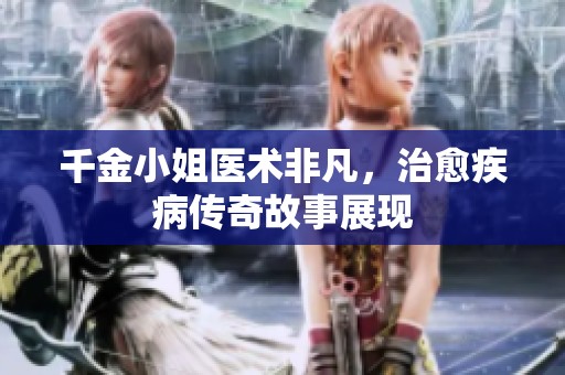 千金小姐医术非凡，治愈疾病传奇故事展现