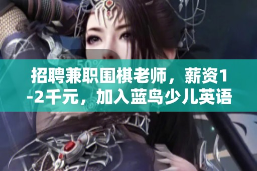 招聘兼职围棋老师，薪资1-2千元，加入蓝鸟少儿英语教育团队