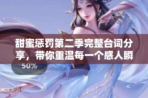 甜蜜惩罚第二季完整台词分享，带你重温每一个感人瞬间