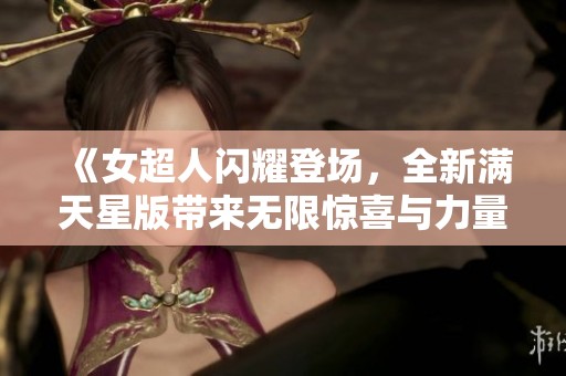 《女超人闪耀登场，全新满天星版带来无限惊喜与力量》