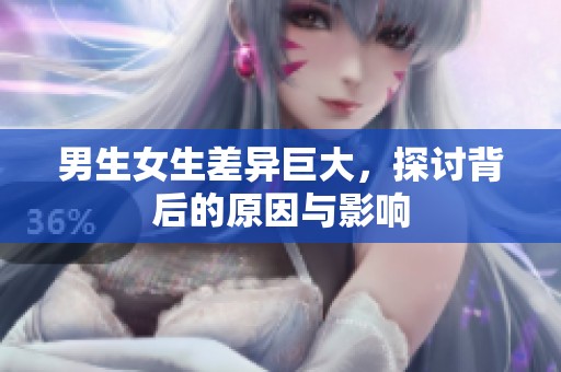 男生女生差异巨大，探讨背后的原因与影响