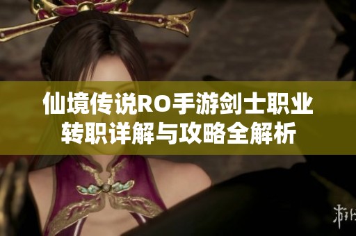 仙境传说RO手游剑士职业转职详解与攻略全解析