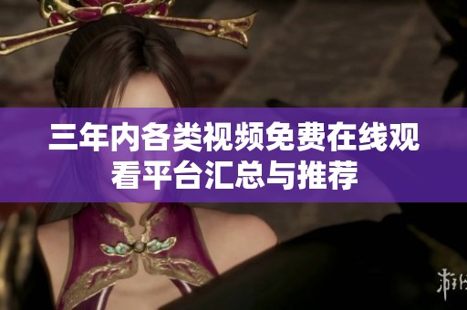 三年内各类视频免费在线观看平台汇总与推荐