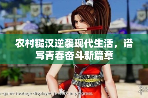 农村糙汉逆袭现代生活，谱写青春奋斗新篇章