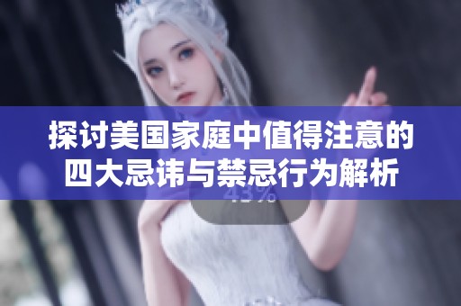 探讨美国家庭中值得注意的四大忌讳与禁忌行为解析