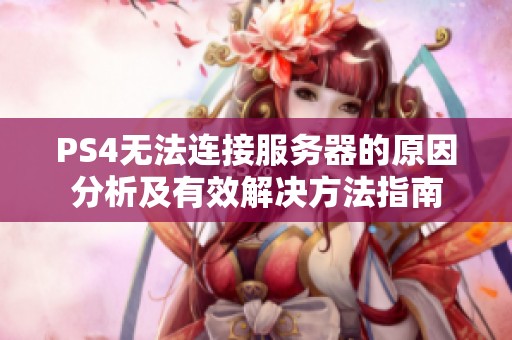 PS4无法连接服务器的原因分析及有效解决方法指南