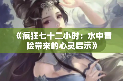 《疯狂七十二小时：水中冒险带来的心灵启示》