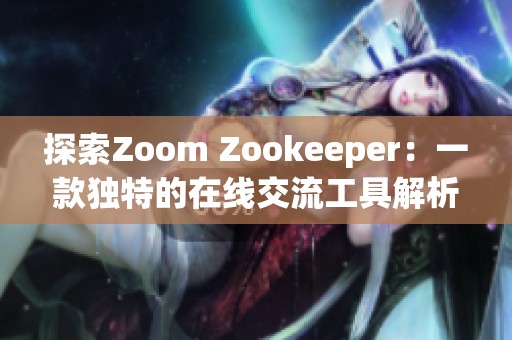 探索Zoom Zookeeper：一款独特的在线交流工具解析