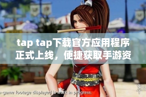 tap tap下载官方应用程序正式上线，便捷获取手游资源