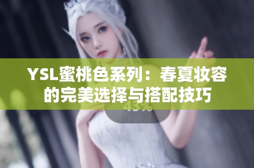 YSL蜜桃色系列：春夏妆容的完美选择与搭配技巧