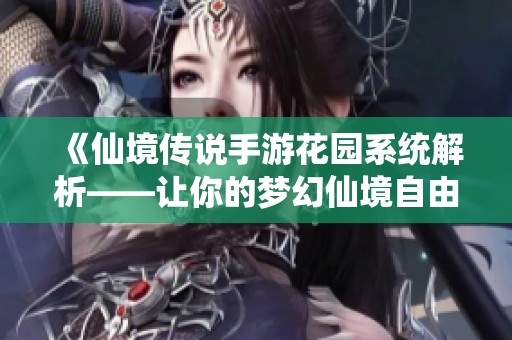 《仙境传说手游花园系统解析——让你的梦幻仙境自由绽放》