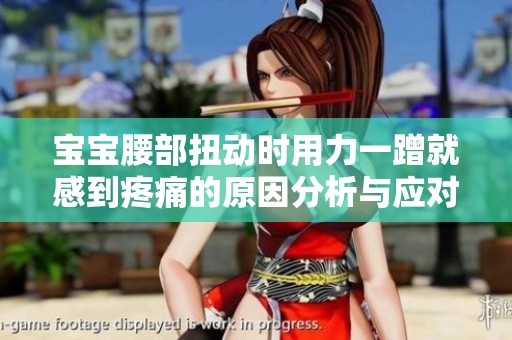 宝宝腰部扭动时用力一蹭就感到疼痛的原因分析与应对建议