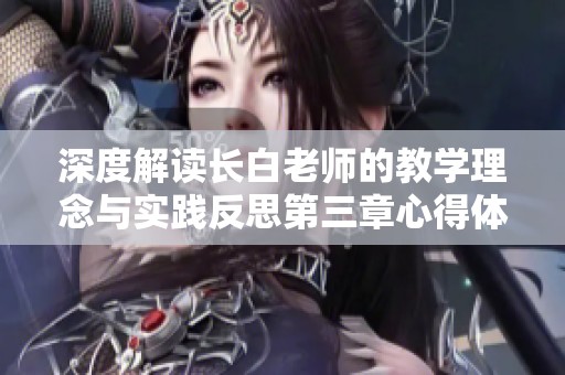深度解读长白老师的教学理念与实践反思第三章心得体会